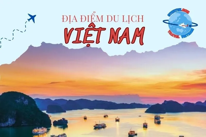 Top 50+ địa điểm du lịch Việt Nam hấp dẫn không thể bỏ qua năm 2025