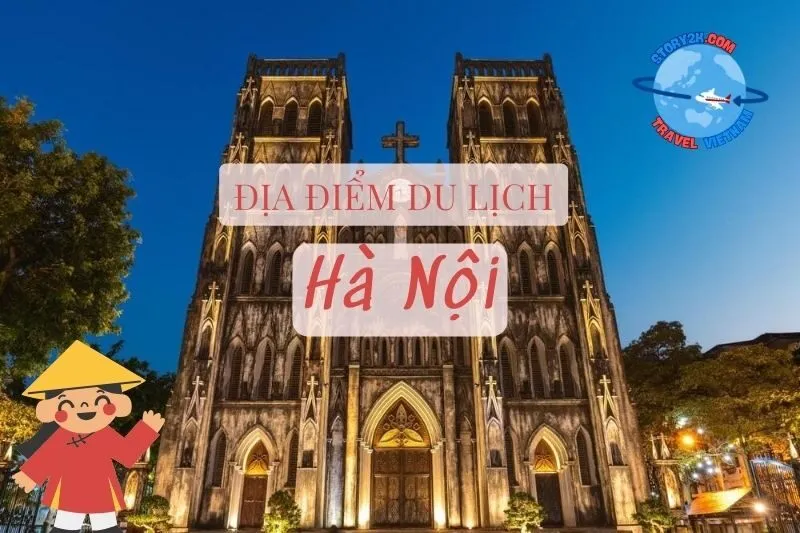 Top địa điểm du lịch Hà Nội hấp dẫn, nổi tiếng nhất 2025