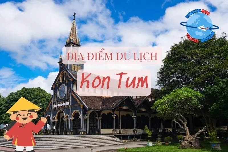 Khám Phá 10 Địa Điểm Du Lịch Kon Tum Đẹp Ngỡ Ngàng