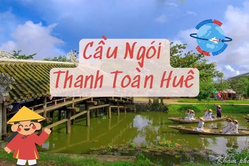 Cầu Ngói Thanh Toàn Huế: Khám Phá Kiến Trúc Cổ Kính 2025